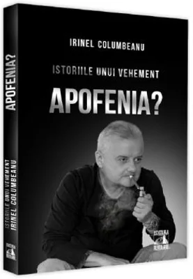 Istoriile unui vehement. Apofenia? - Irinel Columbeanu