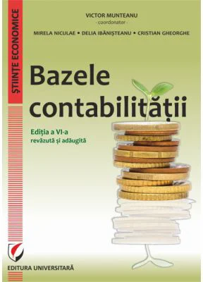 Bazele contabilitatii, editia a 6-a revazuta si adaugita - Victor Munteanu