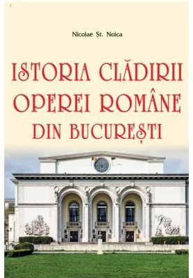 Istoria cladirii Operei Romane din Bucuresti - Nicolae St. Noica