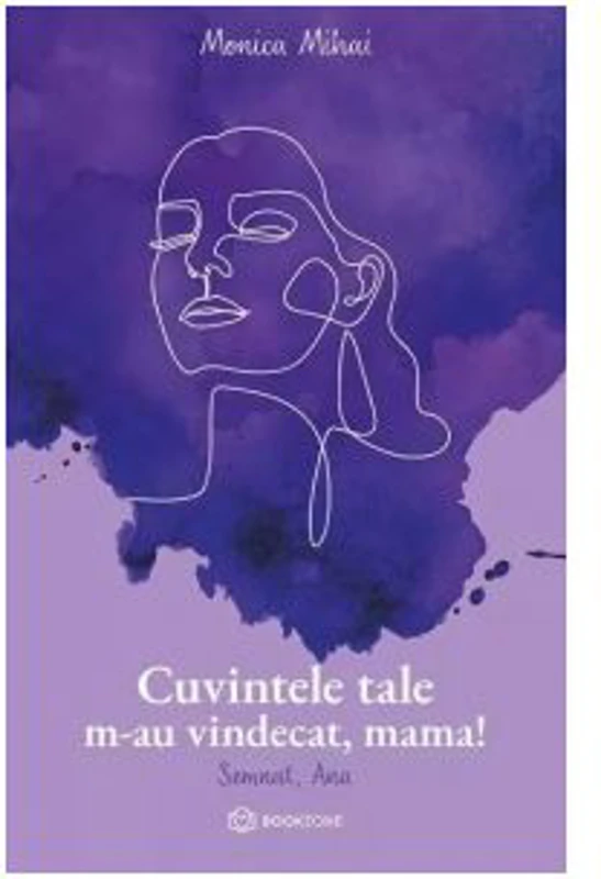 Cuvintele tale m-au vindecat, mama! Semnat, Ana - Monica Mihai