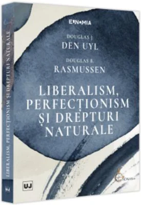 Liberalism, perfectionism si drepturi naturale - Douglas J. Den Uyl, Douglas B. Rasmussen