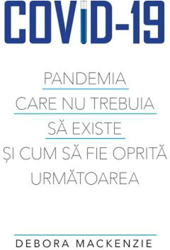 Covid -19. Pandemia care nu trebuia sa existe si cum sa fie oprita urmatoarea - Debora MacKenzie