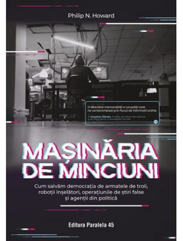 Masinaria de minciuni. Cum salvam democratia de armatele de troli, robotii inselatori, operatiunile de stiri false si agentii din politica - Philip N.