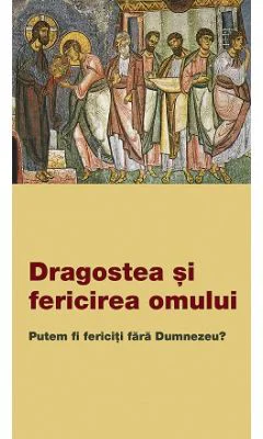 Dragostea si fericirea omului. Putem fi fericiti fara Dumnezeu?
