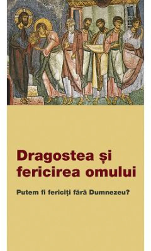 Dragostea si fericirea omului. Putem fi fericiti fara Dumnezeu?