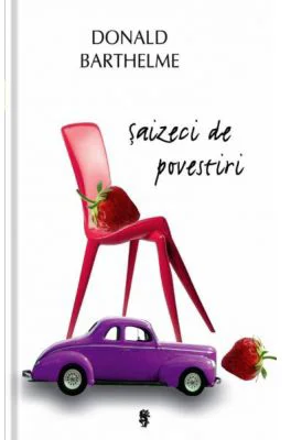 Saizeci de povestiri - Donald Barthelme