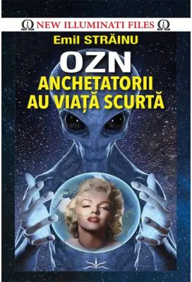 OZN. Anchetatorii au viata scurta - Emil Strainu