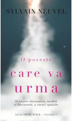 O poveste care va urma. Volumul 1 din Trilogia Catre stele - Sylvain Neuvel