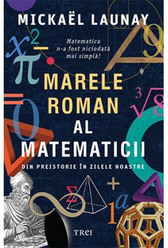 Marele roman al matematicii. Din preistorie in zilele noastre - Mickael Launay