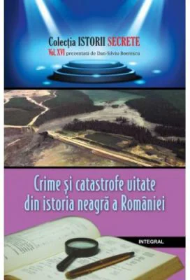 Crime si catastrofe uitate din istoria neagra a Romaniei - Dan-Silviu Boerescu