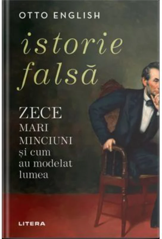 Istorie falsa. Zece mari minciuni si cum au modelat lumea