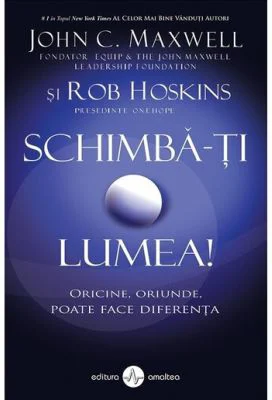 Schimba-ti lumea! - John C. Maxwell, Rob Hoskins