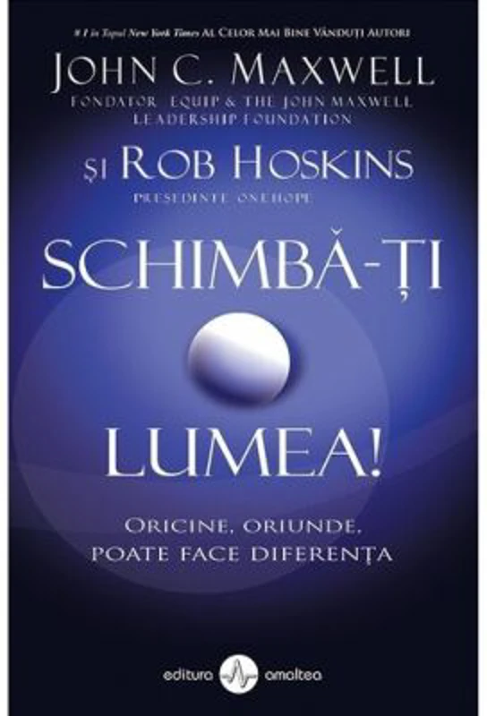 Schimba-ti lumea! - John C. Maxwell, Rob Hoskins