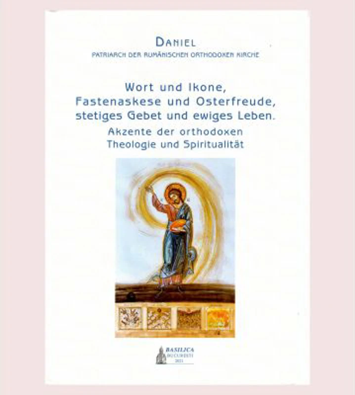 Wort und Ikone, Fastenaskese und Osterfreude, stetiges Gebet und ewiges Leben. Akzente der orthodoxen Theologie und Spiritualitat, Daniel Patrarch der