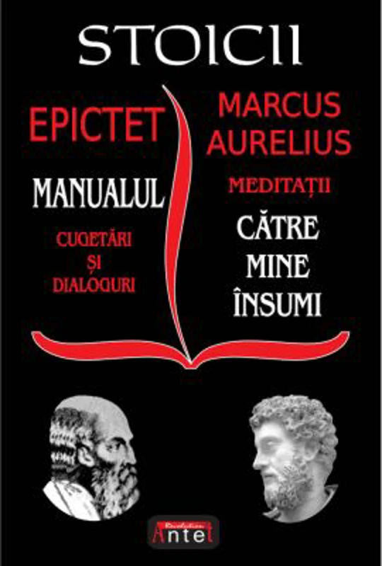 Stoicii: Manualul; Cugetari si dialoguri – Meditatii; Catre mine insumi – Epictet si Marc Aurelius
