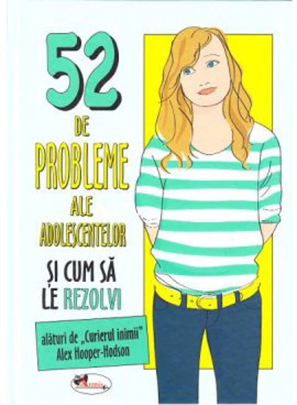 52 de probleme ale adolescentelor si cum sa le rezolvi - Alex Hooper-Hodson