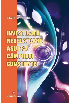 Investigatii revelatoare asupra campului constiintei - David Wilcock