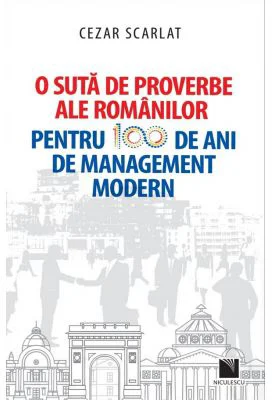 O suta de proverbe ale romanilor pentru 100 de ani de management modern - Cezar Scarlat