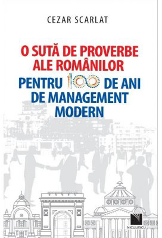 O suta de proverbe ale romanilor pentru 100 de ani de management modern - Cezar Scarlat