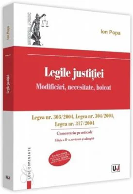 Legile justitiei. Modificari, necesitate, boicot. Comentariu pe articole. Editia a 2-a. Legea nr. 303-2004, Legea nr. 304-2004, Legea nr. 317-2004 - I