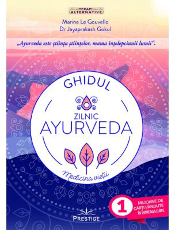 Ghidul zilnic Ayurveda. Medicina Vietii - Marine Le Gouvello, Dr. Jayaprakash Gokul