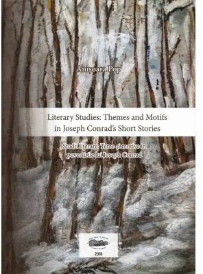 Literary Studies. Themes and Motifs in Joseph Conrad’s Short Stories. Studii literare. Teme si motive in povestirile lui Joseph Conrad - Anisoara Pop