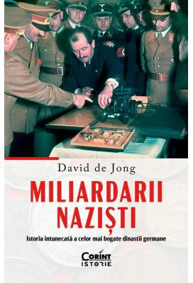 Miliardarii nazisti. Istoria intunecata a celor mai bogate dinastii germane - David de Jong
