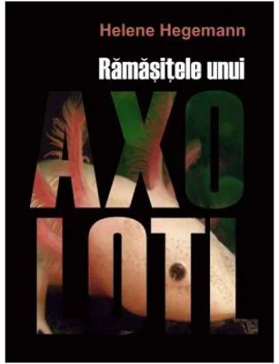 Ramasitele unui Axolotl - Helene Hegemann