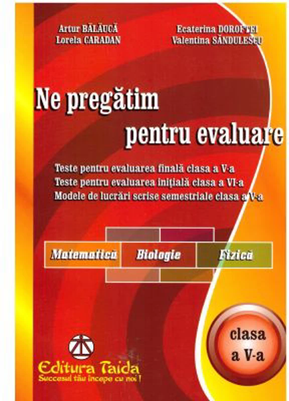 Ne pregatim pentru evaluare Clasa a 5-a Matematica. Biologie. Fizica