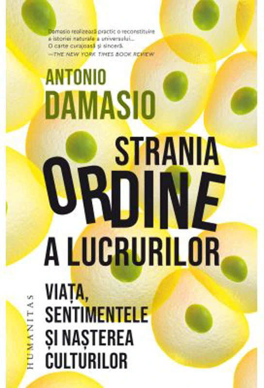 Strania ordine a lucrurilor. Viata, sentimentele si nasterea culturilor - Antonio Damasio