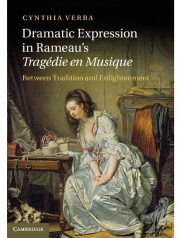Dramatic Expression in Rameau's Tragedie en Musique: Between Tradition and Enlightenment - Cynthia Verba