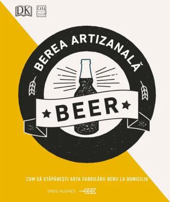 Berea artizanala. Cum sa stapanesti arta fabricarii berii la domiciliu - Greg Hughes