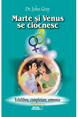 Marte si Venus se ciocnesc - Volumul 2 - Echilibru, completare, armonie - dr. John Gray