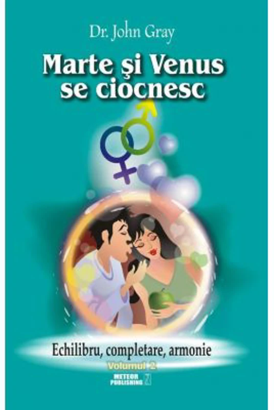 Marte si Venus se ciocnesc - Volumul 2 - Echilibru, completare, armonie - dr. John Gray
