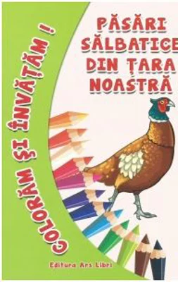 Coloram si invatam! Pasari salbatice din tara noastra - Adina Grigore