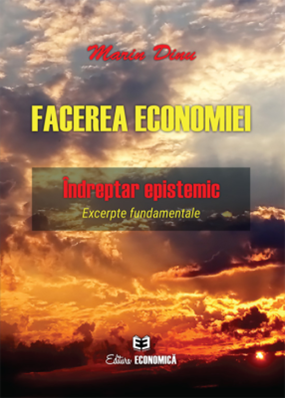 Facerea economiei. Indreptar epistemic. Excerpte fundamentale - Marin Dinu