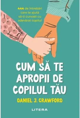 Cum sa te apropii de copilul tau - Daniel J. Crawford