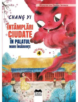 Intamplari ciudate in palatul marii ingaduinte. Volumul 4. Seria Monstrii din orasul interzis - Chang Yi, Meme Lu