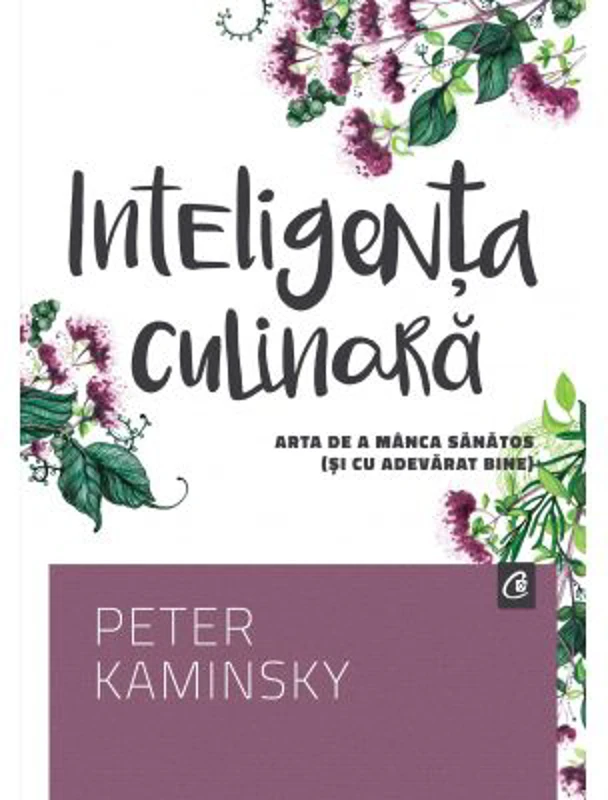 Inteligenta culinara. Arta de a manca sanatos (si cu adevarat bine) - Peter Kaminsky