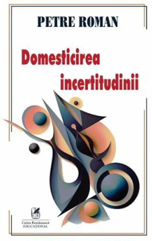 Domesticirea incertitudinii - Petre Roman
