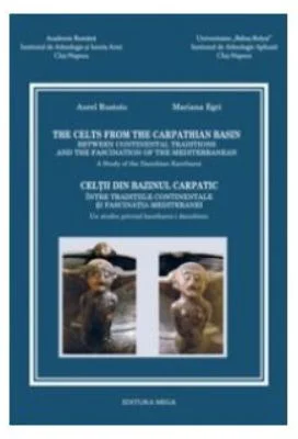 The Celts from The Carpathian Basin - Celtii din bazinul carpatic (editie bilingva engleza-romana) - Aurel Rustoiu, Mariana Egri