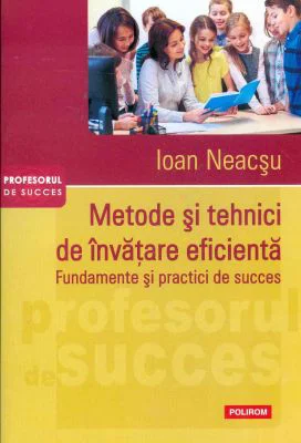 Metode si tehnici de invatare eficienta. Fundamente si practici de succes