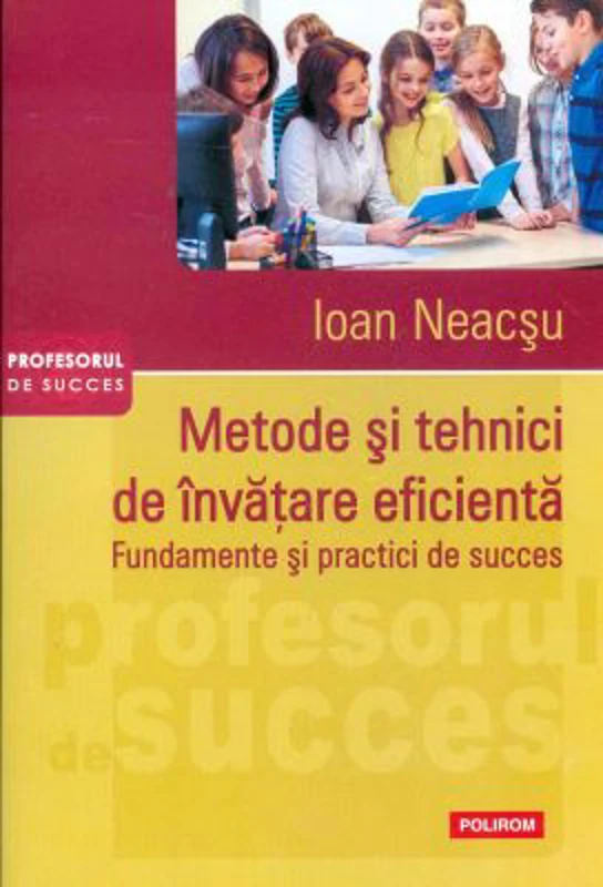 Metode si tehnici de invatare eficienta. Fundamente si practici de succes