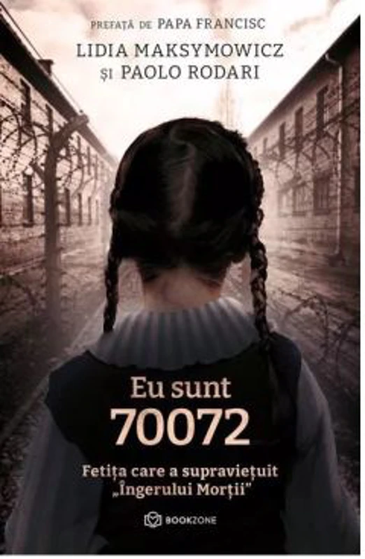 Eu sunt 70072. Fetita care a supravietuit Ingerului Mortii - Lidia Maksymowicz, Paolo Rodari