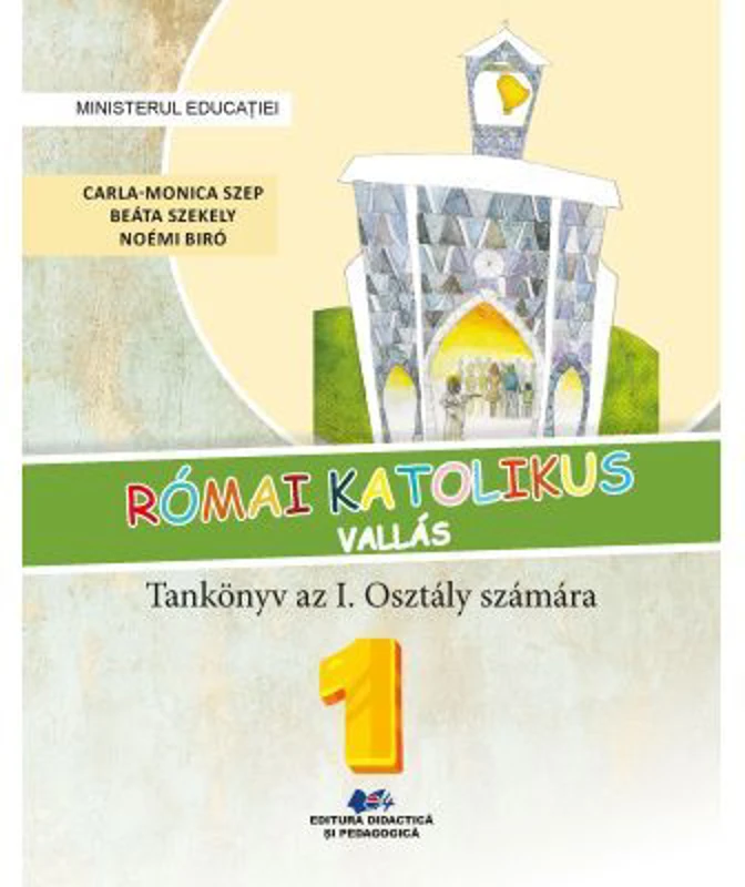 Religie. Cultul romano-catolic de limba maghiara. Manual pentru clasa 1 - Carla-Monica Szep
