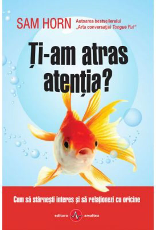 Ti-am atras atentia? Cum sa starnesti interes si sa relationezi cu oricine - Sam Horn