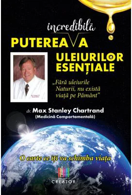 Puterea incredibila a uleiurilor esentiale - Max Stanley Chartrand