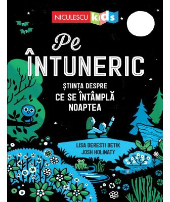 Pe intuneric. Stiinta despre ce se intampla noaptea - Lisa Deresti Betik, Josh Holinaty