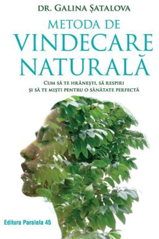 Metoda de vindecare naturala. Cum sa te hranesti, sa respiri si sa te misti pentru o sanatate perfecta - Galina Satalova