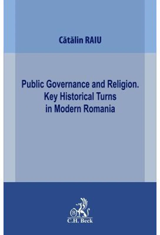 Public Governance and Religion. Key Historical Turns in Modern Romania - Catalin Raiu